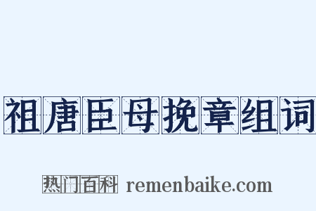 祖唐臣母挽章组词是什么意思的图片